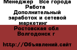 Менеджер - Все города Работа » Дополнительный заработок и сетевой маркетинг   . Ростовская обл.,Волгодонск г.